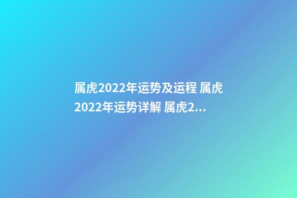 属虎2022年运势及运程 属虎2022年运势详解 属虎2022年全年运势运程-第1张-观点-玄机派